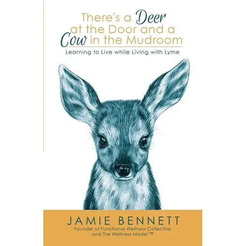 There's A Deer At The Door And A Cow In The Mudroom: Learning To Live While Living With Lyme - Paperback 1