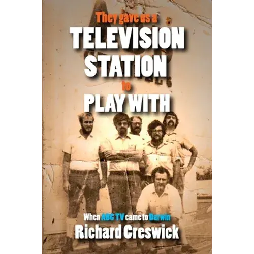 They Gave Us A Television Station To Play With: When Abc Tv Came To Darwin - Paperback 1