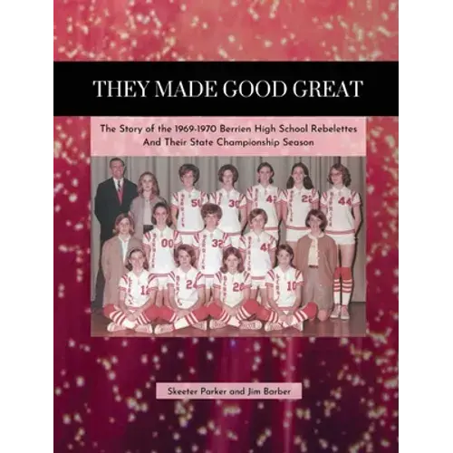 They Made Good Great: The Story Of The 1969-1970 Berrien High School Rebelettes And Their Championship Season - Hardcover 1