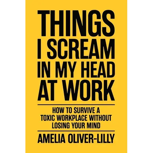 Things I Scream In My Head At Work: How To Survive A Toxic Workplace Without Losing Your Mind - Paperback 1
