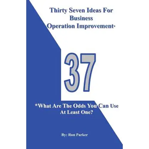 Thirty Seven Ideas For Business Operation Improvement*: *What Are The Odds You Can Use At Least One? - Paperback 1