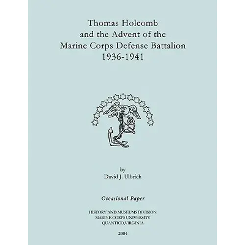 Thomas Holcomb And The Advent Of The Marine Corps Defense Battallion 1936-1991 - Paperback 1