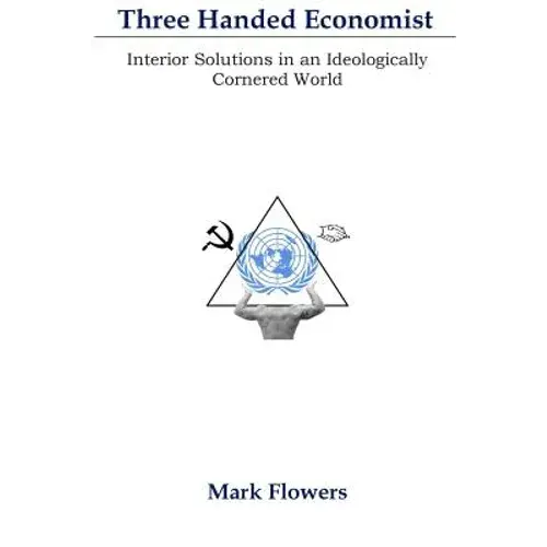 Three Handed Economist: Interior Solutions In An Ideologically Cornered World - Paperback 1