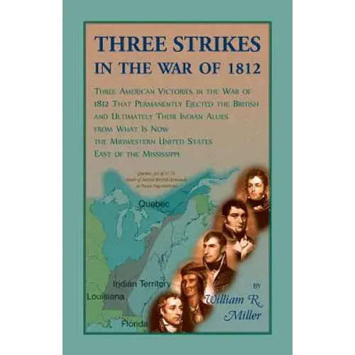 Three Strikes In The War Of 1812: Three American Victories In The War Of 1812 That Permanently Ejected The British, And Ultimately Their Native Americ - Paperback 1