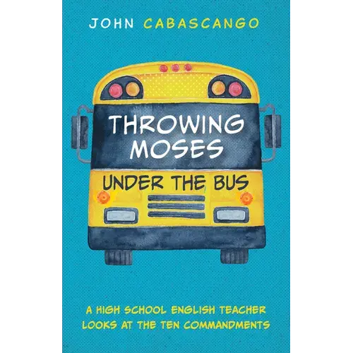 Throwing Moses Under The Bus: A High School English Teacher Looks At The Ten Commandments - Paperback 1