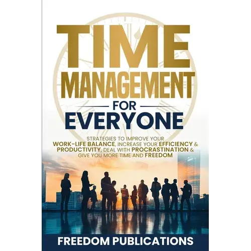 Time Management For Everyone: Strategies To Improve Your Work-Life Balance, Increase Your Efficiency & Productivity, Deal With Procrastination & Give - Paperback 1