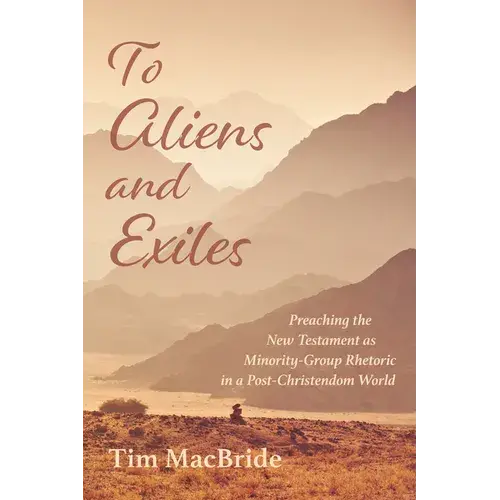 To Aliens And Exiles: Preaching The New Testament As Minority-Group Rhetoric In A Post-Christendom World - Hardcover 1