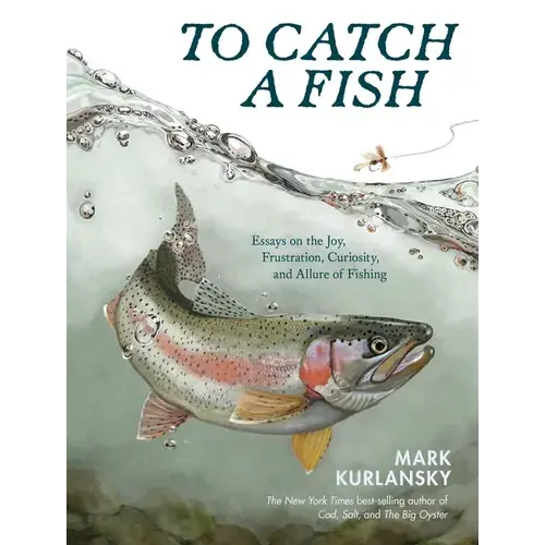 To Catch A Fish: Essays On The Joy, Frustration, Curiosity, And Allure Of Fishing - Hardcover 1