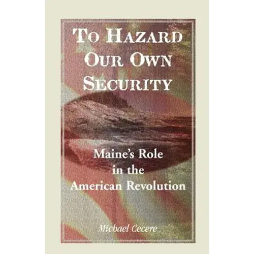 To Hazard Our Own Security: Maine's Role In The American Revolution - Paperback 1