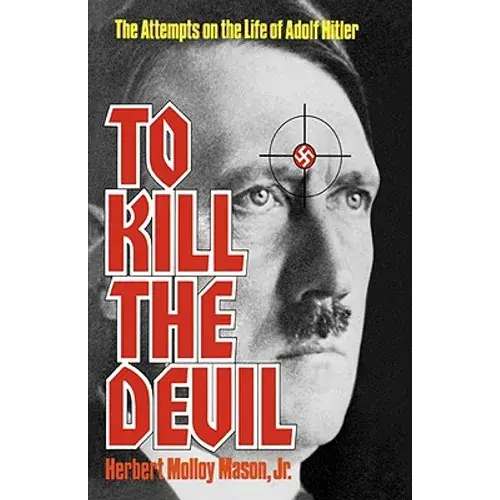 To Kill The Devil: The Attempts On The Life Of Adolf Hitler - Paperback 1