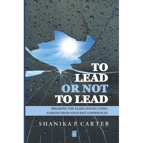 To Lead Or Not To Lead: Breaking The Glass Ceiling Using Lessons From Past Experiences - Paperback 1