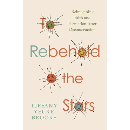 To Rebehold The Stars: Reimagining Faith And Formation After Deconstruction - Paperback 1