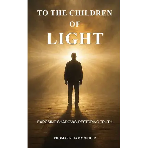 To The Children Of Light: Exposing Shadows, Restoring Truth - Paperback 1