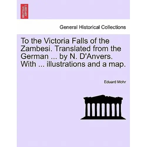To The Victoria Falls Of The Zambesi. Translated From The German ... By N. D'anvers. With ... Illustrations And A Map. - Paperback 1