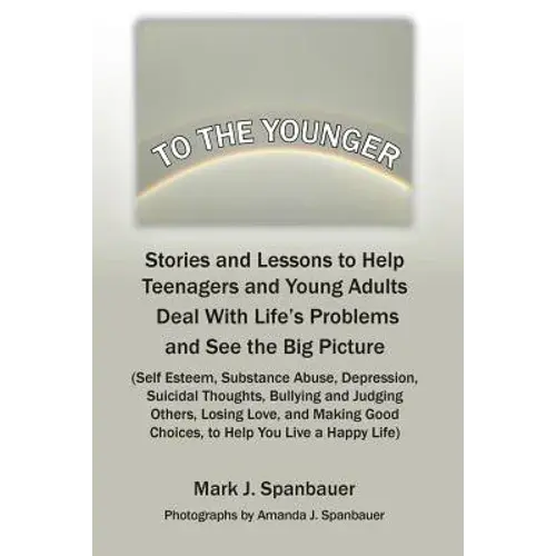 To The Younger: Stories And Lessons To Help Teenagers And Young Adults Deal With Life's Problems And See The Big Picture - Paperback 1