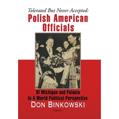 Tolerated But Never Accepted: Polish American Officials Of Michigan And Polonia In A World Political Perspective - Hardcover 1