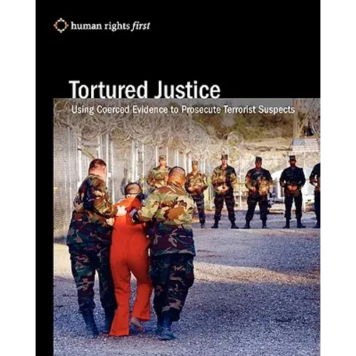 Tortured Justice: Using Coerced Evidence To Prosecute Terrorist Suspects - Paperback 1