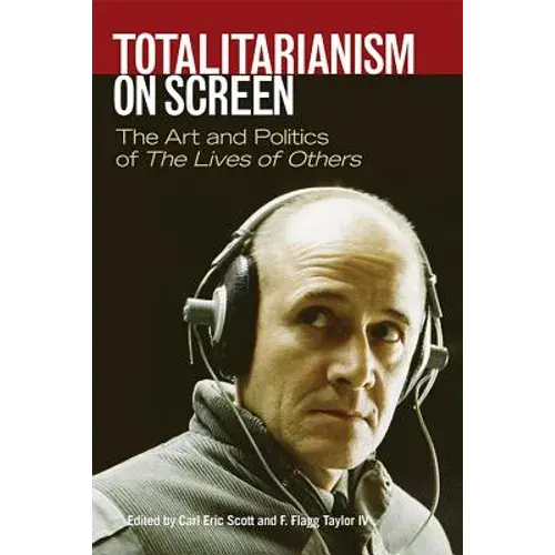 Totalitarianism On Screen: The Art And Politics Of The Lives Of Others - Hardcover 1