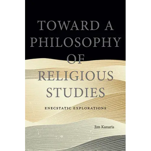 Toward A Philosophy Of Religious Studies: Enecstatic Explorations - Hardcover 1