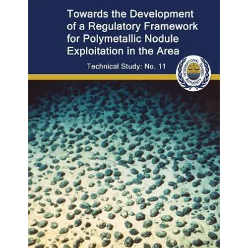 Toward The Development Of A Regulatory Framework For Polymetallic Nodule Exploitation In The Area: Isa Technical Study No: 11 - Paperback 1