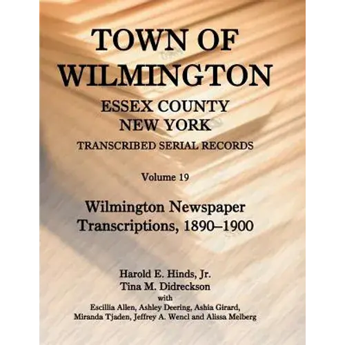 Town Of Wilmington, Essex County, New York, Transcribed Serial Records, Volume 19: Wilmington Newspaper Transcriptions, 1890-1900 - Paperback 1