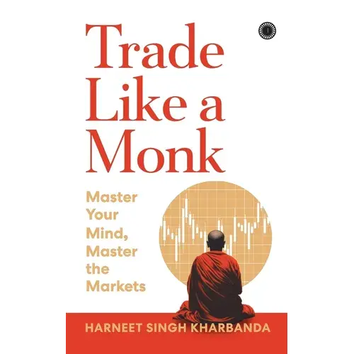 Trade Like A Monk: Master Your Mind, Master The Markets - Paperback 1
