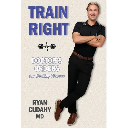 Train Right: Doctor's Orders For Healthy Fitness - Paperback 1
