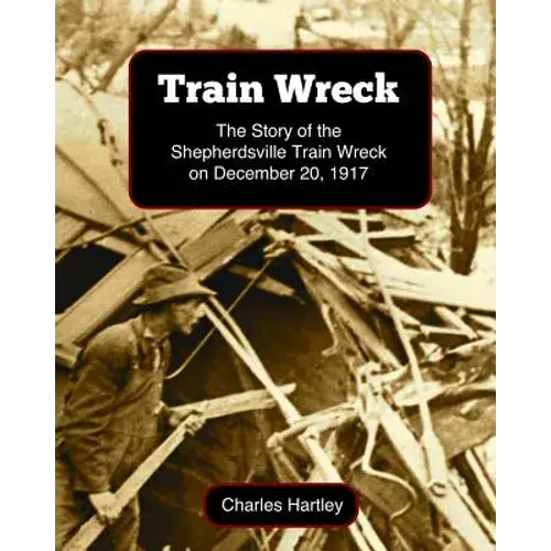 Train Wreck: The Story Of The Shepherdsville Train Wreck On December 20, 1917 - Paperback 1