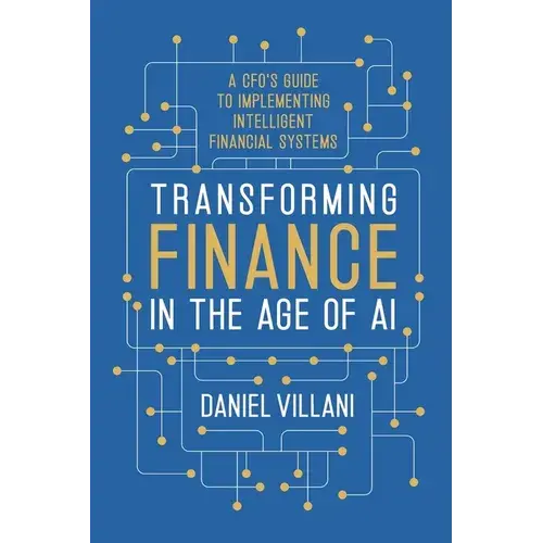 Transforming Finance In The Age Of Ai: A Cfo's Guide To Implementing Intelligent Financial Systems - Paperback 1