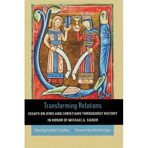 Transforming Relations: Essays On Jews And Christians Throughout History In Honor Of Michael A. Signer - Hardcover 1