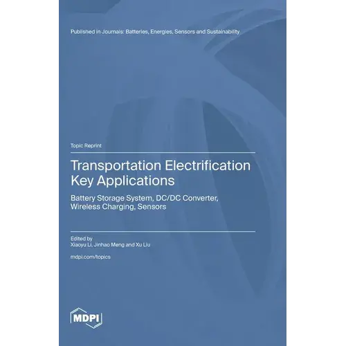 Transportation Electrification Key Applications: Battery Storage System, Dc/Dc Converter, Wireless Charging, Sensors - Hardcover 1