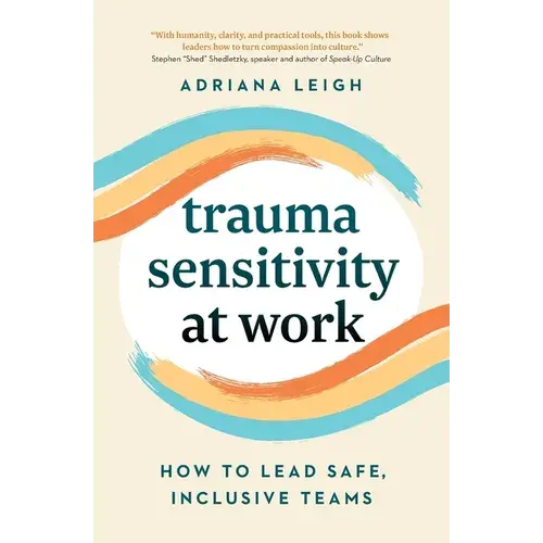 Trauma Sensitivity At Work: How To Lead Safe, Inclusive Teams - Paperback 1