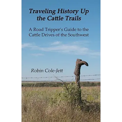 Traveling History Up The Cattle Trails: A Road Tripper's Guide To The Cattle Roads Of The Southwest - Paperback 1