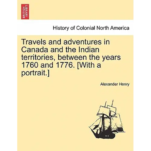 Travels And Adventures In Canada And The Indian Territories, Between The Years 1760 And 1776. [With A Portrait.] In Two Parts. - Paperback 1