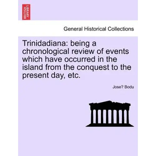 Trinidadiana: Being A Chronological Review Of Events Which Have Occurred In The Island From The Conquest To The Present Day, Etc. - Paperback 1