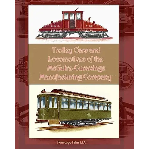 Trolley Cars And Locomotives Of The Mcguire-Cummings Manufacturing Company - Paperback 1