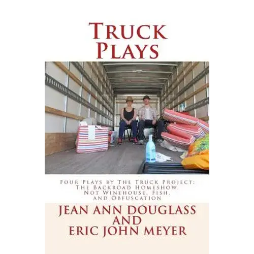 Truck Plays: Four Plays By The Truck Project: The Backroad Homeshow, Not Winehouse, Fish, And Obfuscation - Paperback 1