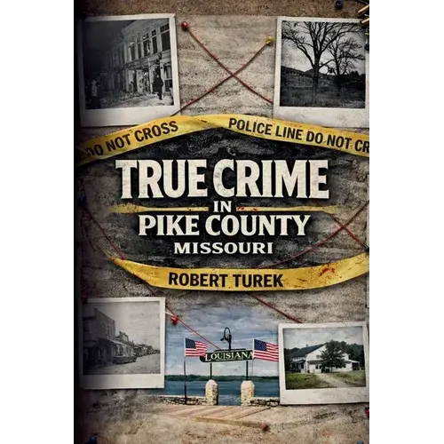True Crime In Pike County, Missouri: Murder, Mystery & Macabre By The Mississippi River - Paperback 1