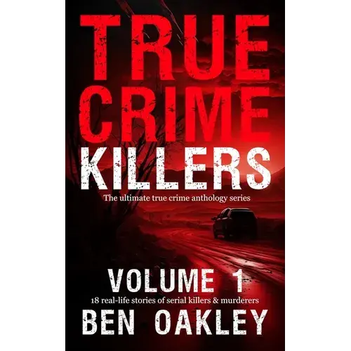 True Crime Killers Volume 1: 18 Real-Life Stories Of Serial Killers And Murderers With Solved And Unsolved Killings From The Usa, Uk, Europe, And Beyo - Paperback 1