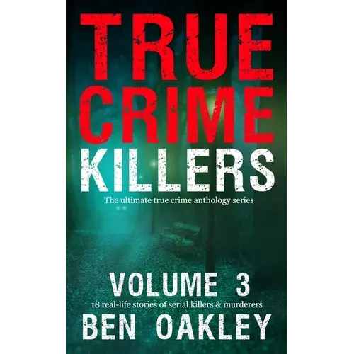 True Crime Killers Volume 3: 18 Real-Life Stories Of Serial Killers And Murderers With Solved And Unsolved Killings From The Usa, Uk, Europe, And Beyo - Paperback 1