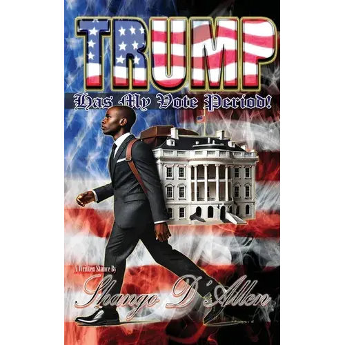 Trump Has My Vote Period! By: Shango D'allen - Paperback 1