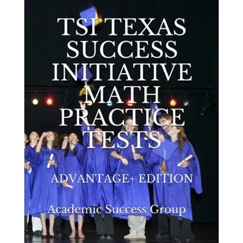 Tsi Texas Success Initiative Math Practice Tests Advantage+ Edition: 335 Tsi Math Practice Problems And Solutions - Paperback 1
