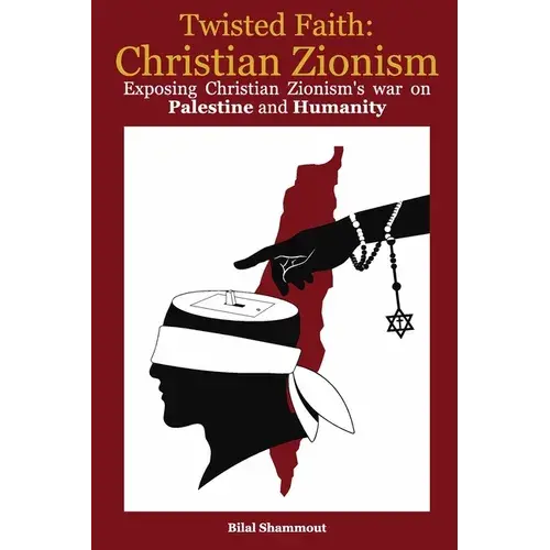 Twisted Faith: Christian Zionism: Exposing Christian Zionism's War On Palestine And Humanity - Paperback 1
