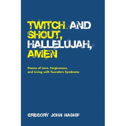 Twitch And Shout, Hallelujah, Amen: Poems Of Love, Forgiveness, And Living With Tourette's Syndrome - Paperback 1