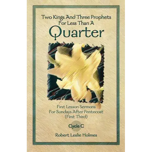Two Kings And Three Prophets For Less Than A Quarter: First Lesson Sermons For Sundays After Pentecost (First Third) Cycle C - Paperback 1