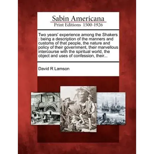 Two Years' Experience Among The Shakers: Being A Description Of The Manners And Customs Of That People, The Nature And Policy Of Their Government, The - Paperback 1