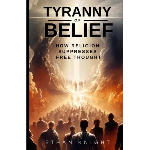 Tyranny Of Belief: How Religion Suppresses Free Thought - Paperback 1