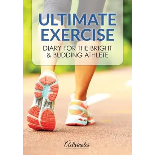 Ultimate Exercise Diary For The Bright & Budding Athlete - Paperback 1
