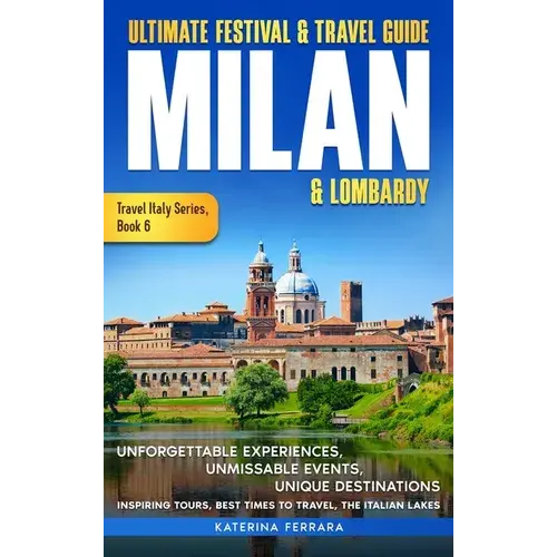 Ultimate Festival & Travel Guide Milan & Lombardy: 2026-2027 Edition: Unforgettable Experiences, Unmissable Events, Unique Destinations, Inspiring Tou - Hardcover 1