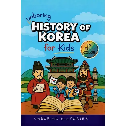 Unboring History Of Korea For Kids: Funny, Interesting, Concise Guide To The Three Kingdoms, Joseon Dynasty, And K-Pop You Won't Believe Are True - Paperback 1